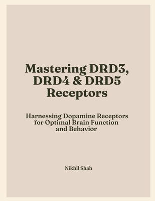 Mastering Dopamine Receptors: Harnessing DRD3, DRD4, and DRD5 for Optimal Brain Function and Behavior - Shah, Sean, and Shah, Sony, and Chabria, Rajeev