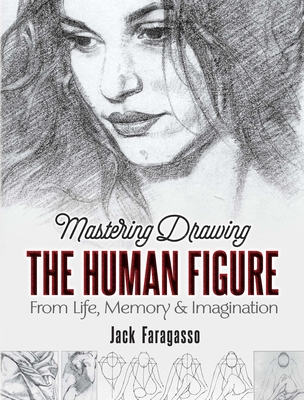Mastering Drawing the Human Figure: From Life, Memory and Imagination - Faragasso, Jack