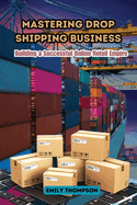 Mastering Drop Shipping Business: Building a Successful Online Retail Empire