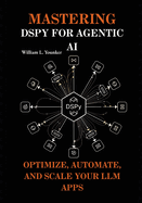 Mastering DSPy for Agentic AI: Optimize, Automate, and Scale Your LLM Apps