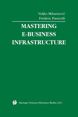 Mastering E-Business Infrastructure - Milutinovic, Veljko (Editor), and Patricelli, Frdric (Editor)