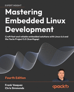 Mastering Embedded Linux Development: Craft fast and reliable embedded solutions with Linux 6.6 and The Yocto Project 5.0 (Scarthgap)