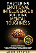 Mastering Emotional Intelligence & Building Mental Toughness: 2 books-in-1: Maximize Your Potential: Elevate Personal Growth & Achieve Peak Performance thru Self-Awareness, Resilience, & Confidence