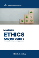 Mastering Ethics and Integrity: Concepts, Techniques, and Applications