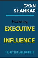 Mastering Executive Influence: The Key to Career Growth