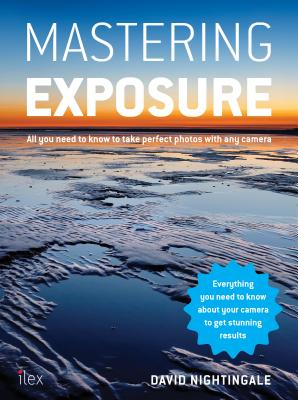 Mastering Exposure: All You Need to Know to Take Perfect Photos with any Camera - Nightingale, David