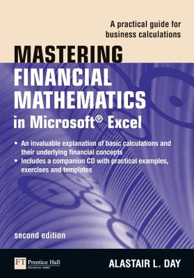 Mastering Financial Mathematics in Microsoft Excel: A Practical Guide for Business Calculations - Day, Alastair