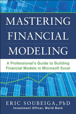 Mastering Financial Modeling: A Professional's Guide to Building Financial Models in Excel - Soubeiga, Eric