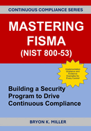 Mastering FISMA (NIST 800-53): Building a Security Program to Drive Continuous Compliance