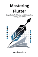 Mastering Flutter: Large-Scale Architecture, ML Integration, Testing, and CI/CD