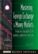 Mastering Foreign Exchange and Money Markets: A Step-By-Step Guide to the Products, Applications & Risks