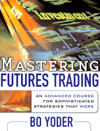 Mastering Futures Trading: An Advanced Course for Sophisticated Strategies That Work