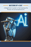 Mastering GPT-4 Chat: A Beginner's Guide to Harnessing the Power of Conversational AI