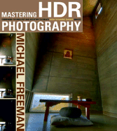 Mastering HDR Photography: Combining Technology and Artistry to Create High Dynamic Range Images - Freeman, Michael