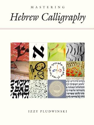 Mastering Hebrew Calligraphy - Pludwinski, Izzy