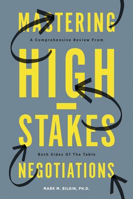 Mastering High-Stakes Negotiations: A Comprehensive Review From Both Sides Of The Table - Bilgin, Mark