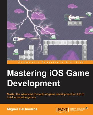 Mastering IOS Game Development - Dequadros, Miguel