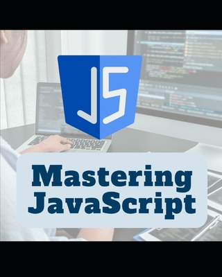 Mastering JavaScript: A Comprehensive Guide - Ahamed, Sohel