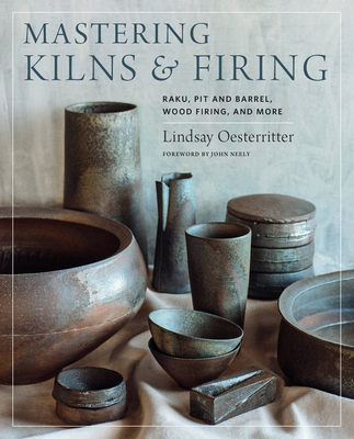 Mastering Kilns and Firing: Raku, Pit and Barrel, Wood Firing, and More - Oesterritter, Lindsay