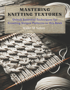 Mastering Knitting Textures: Unlock Essential Techniques for Creating Unique Patterns in this Book