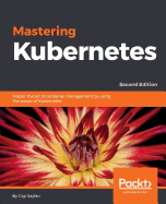 Mastering Kubernetes - Second Edition: Master the art of container management by using the power of Kubernetes