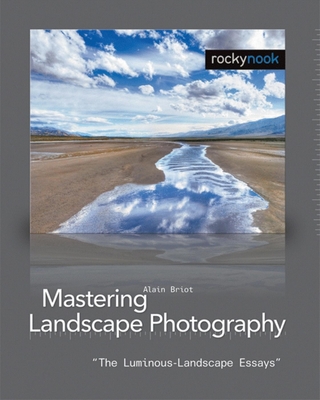 Mastering Landscape Photography: The Luminous Landscape Essays - Briot, Alain