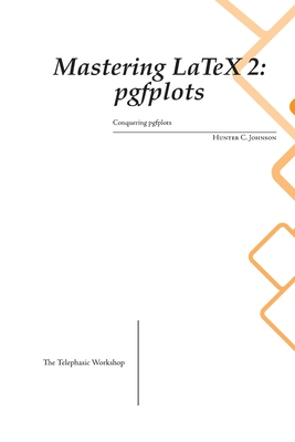 Mastering LaTeX 2: pgfplots - Johnson, Hunter C