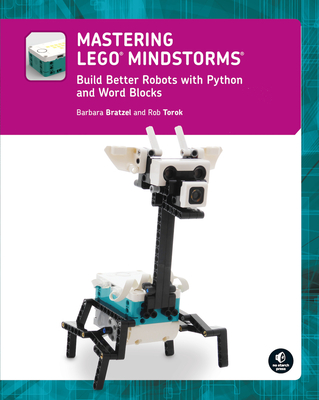 Mastering Lego(r) Mindstorms: Build Better Robots with Python and Word Blocks - Bratzel, Barbara, and Torok, Rob