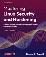 Mastering Linux Security and Hardening: A practical guide to protecting your Linux system from cyber attacks