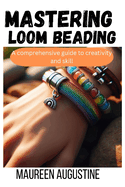 Mastering Loom Beading: A Comprehensive guide to creativity and skill