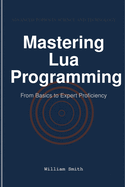 Mastering Lua Programming: From Basics to Expert Proficiency
