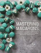 Mastering Macarons: Uncover the Scientific Secrets to Making the Perfect French Macaron