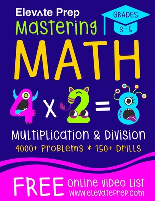 Mastering Math Multiplication and Division: 4000+ Problems 150+ Drills Single, Double, Triple, and Quadruple Digit Multiplication and Division - Prep, Elevate