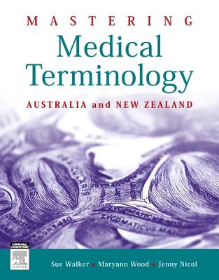 Mastering Medical Terminology: Australia and New Zealand - Walker, Sue, and Wood, Maryann, and Nicol, Jenny