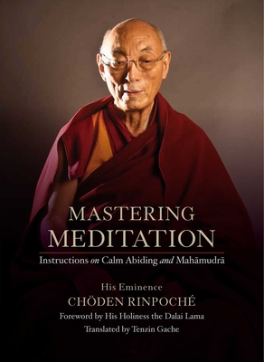 Mastering Meditation: Instructions on Calm Abiding and Mahamudra - Chden Rinpoch, His Eminence