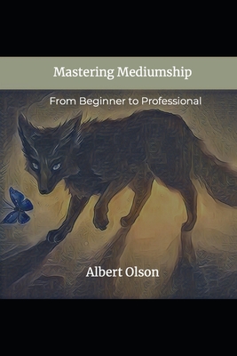 Mastering Mediumship: From Beginner to Professional - Olson, Albert