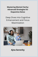 Mastering Mental Clarity: Deep Dives into Cognitive Enhancement and Focus Maximization