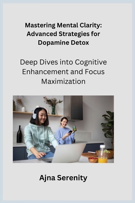 Mastering Mental Clarity: Deep Dives into Cognitive Enhancement and Focus Maximization - Serenity, Ajna