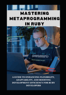 Mastering Metaprogramming in Ruby: A Guide to Enhancing Flexibility, Adaptability, and Boosting Development Efficiency for Ruby Developers