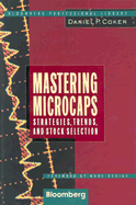 Mastering Microcaps: Strategies, Trends, and Stock Selection - Coker, Daniel P, and Robins, Marc (Foreword by)