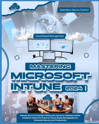 Mastering Microsoft Intune: Harness the Full Potential of Microsoft Intune for Seamless Device Control & Unlock the Power of Cloud-Based Management for Enhanced Security and Productivity - Cameron, Aurora