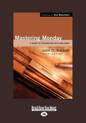 Mastering Monday: A Guide to Integrating Faith and Work (Large Print 16pt) - Beckett, John D