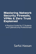 Mastering Network Security Firewalls, VPNs & Zero Trust Explained: A Practical Guide for IT Students and Cybersecurity Professionals
