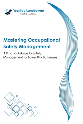 Mastering Occupational Risk Management: A Practical Guide to Safety Risk Management for Lower Risk Businesses - O'Garro, Shaquon (Contributions by), and Sproston, Thomas