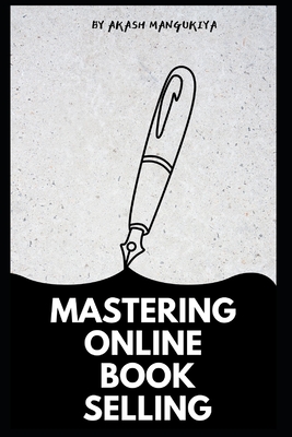 "Mastering Online Book Selling: A Comprehensive Guide for Authors" - Mangukiya, Akash
