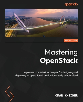 Mastering OpenStack: Implement the latest techniques for designing and deploying an operational, production-ready private cloud - Khedher, Omar