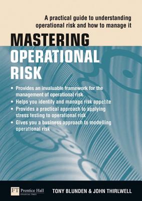 Mastering Operational Risk: A practical guide to understanding operational risk and how to manage it - Blunden, Tony, and Thirlwell, John