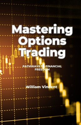 Mastering Options Trading: Pathways to Financial Freedom - Vincent, William