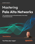 Mastering Palo Alto Networks: The complete journey to firewall mastery from setup to advanced security