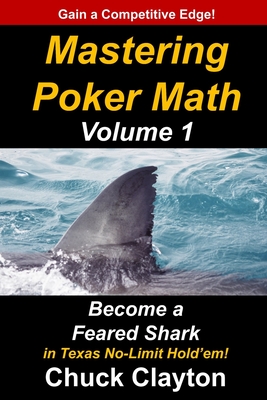 Mastering Poker Math: Become a Feared Shark in Texas No-Limit Hold'em - Clayton, Chuck